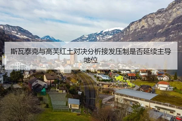 斯瓦泰克与高芙红土对决分析接发压制是否延续主导地位