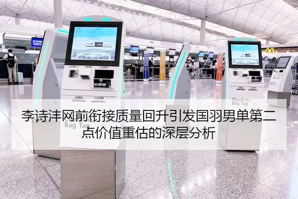 李诗沣网前衔接质量回升引发国羽男单第二点价值重估的深层分析