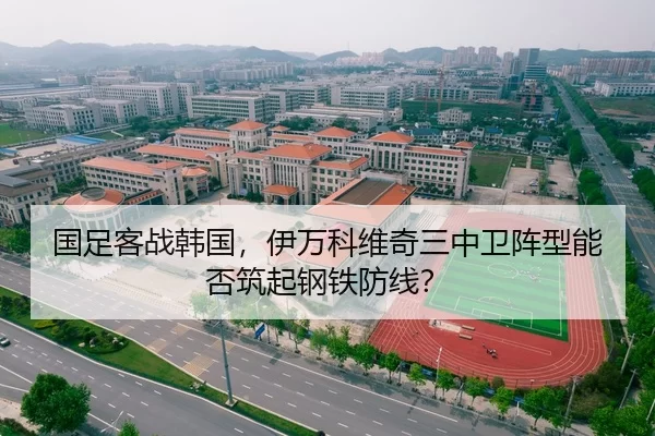 国足客战韩国，伊万科维奇三中卫阵型能否筑起钢铁防线？